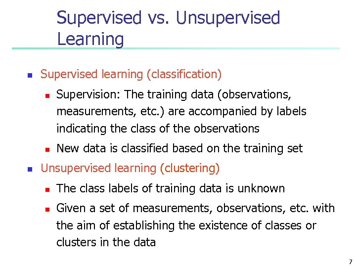 Supervised vs. Unsupervised Learning n Supervised learning (classification) n n n Supervision: The training