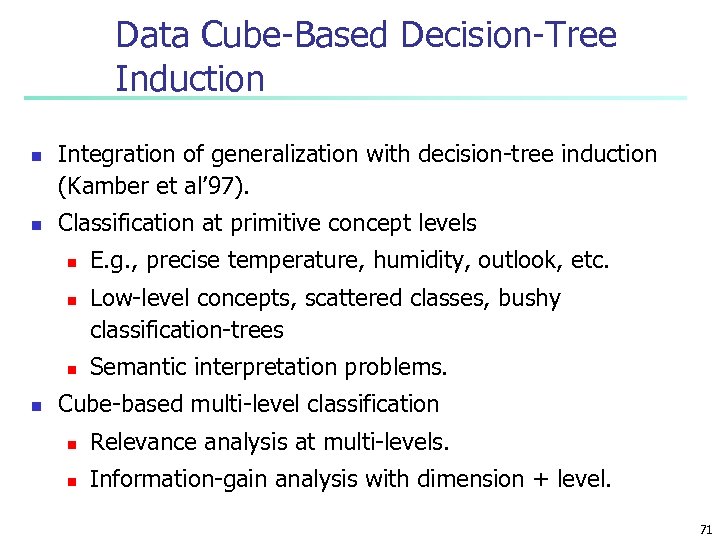 Data Cube-Based Decision-Tree Induction n n Integration of generalization with decision-tree induction (Kamber et