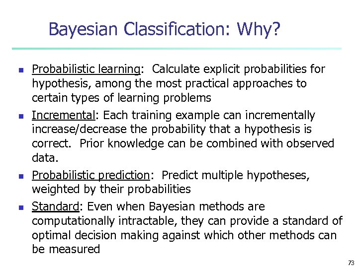 Bayesian Classification: Why? n n Probabilistic learning: Calculate explicit probabilities for hypothesis, among the