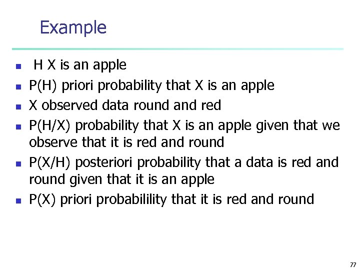 Example n n n H X is an apple P(H) priori probability that X