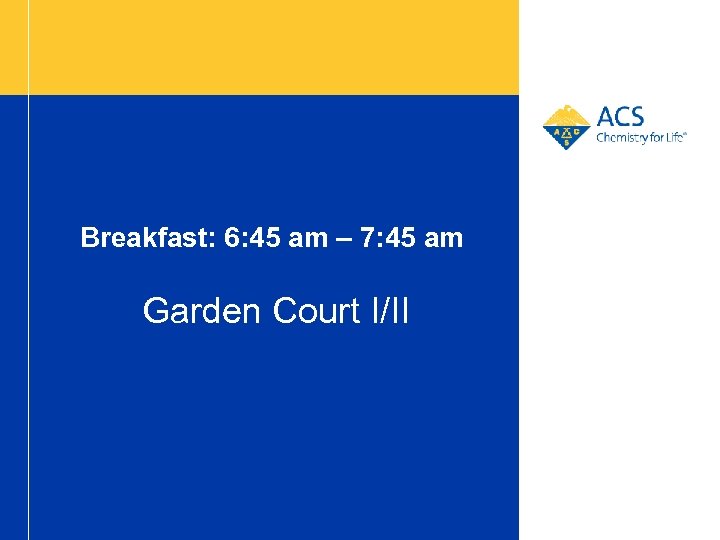 Breakfast: 6: 45 am – 7: 45 am Garden Court I/II 