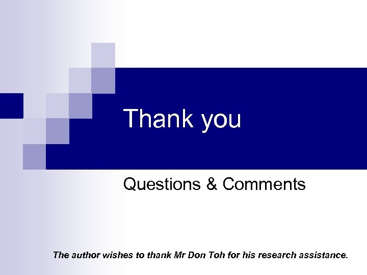 Thank you Questions & Comments The author wishes to thank Mr Don Toh for