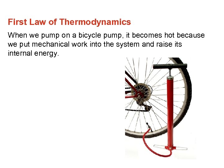 First Law of Thermodynamics When we pump on a bicycle pump, it becomes hot