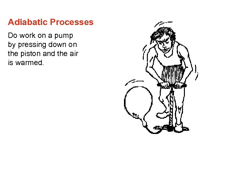 Adiabatic Processes Do work on a pump by pressing down on the piston and