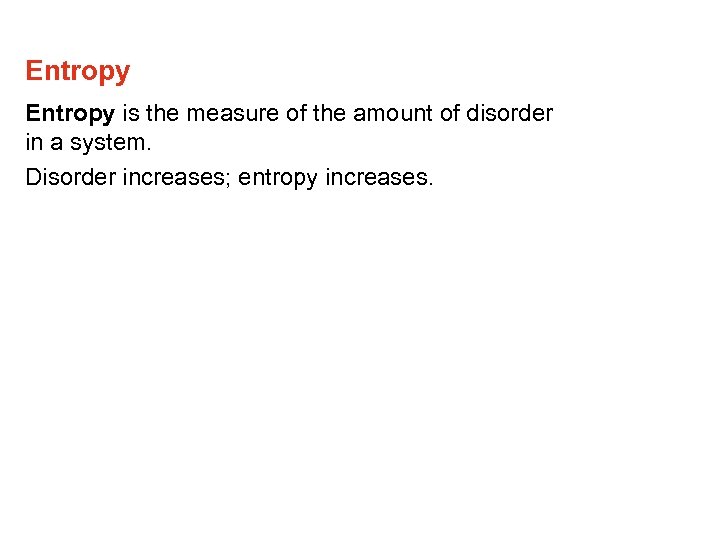 Entropy is the measure of the amount of disorder in a system. Disorder increases;