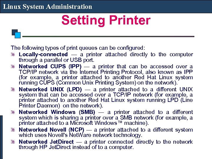 Linux System Administration Setting Printer The following types of print queues can be configured: