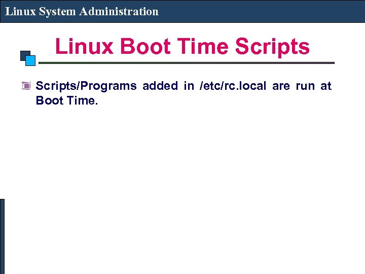 Linux System Administration Linux Boot Time Scripts/Programs added in /etc/rc. local are run at