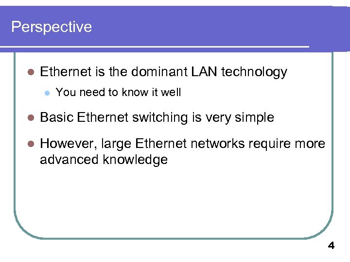 Perspective l Ethernet is the dominant LAN technology l You need to know it