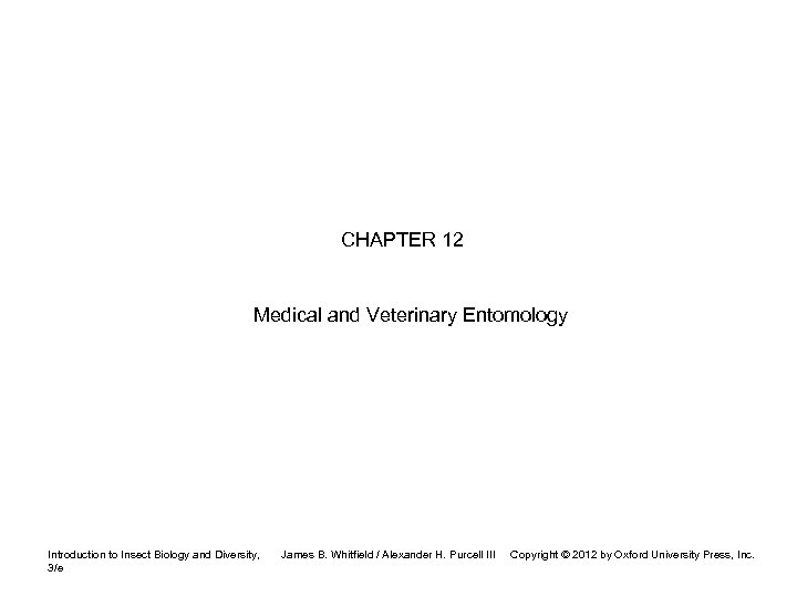 CHAPTER 12 Medical and Veterinary Entomology Introduction to Insect Biology and Diversity, 3/e James