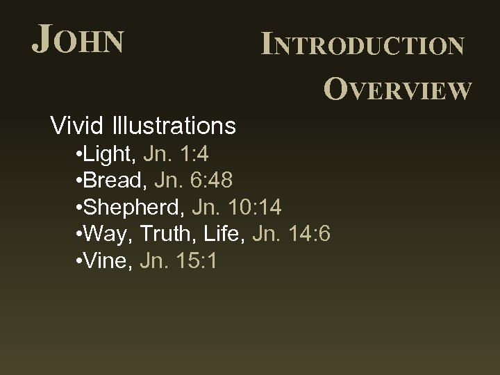 JOHN INTRODUCTION OVERVIEW Vivid Illustrations • Light, Jn. 1: 4 • Bread, Jn. 6: