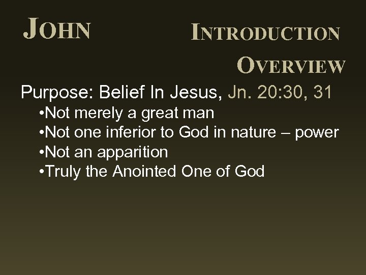 JOHN INTRODUCTION OVERVIEW Purpose: Belief In Jesus, Jn. 20: 30, 31 • Not merely