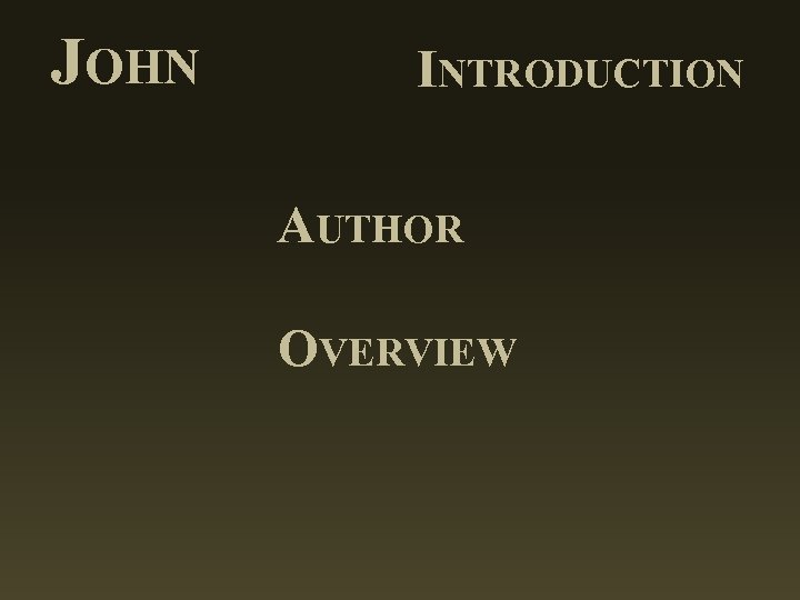 JOHN INTRODUCTION AUTHOR OVERVIEW 