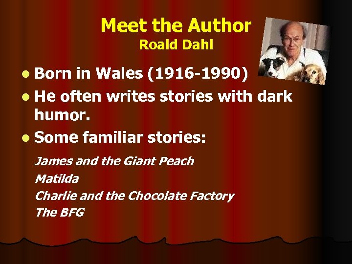 Meet the Author Roald Dahl l Born in Wales (1916 -1990) l He often