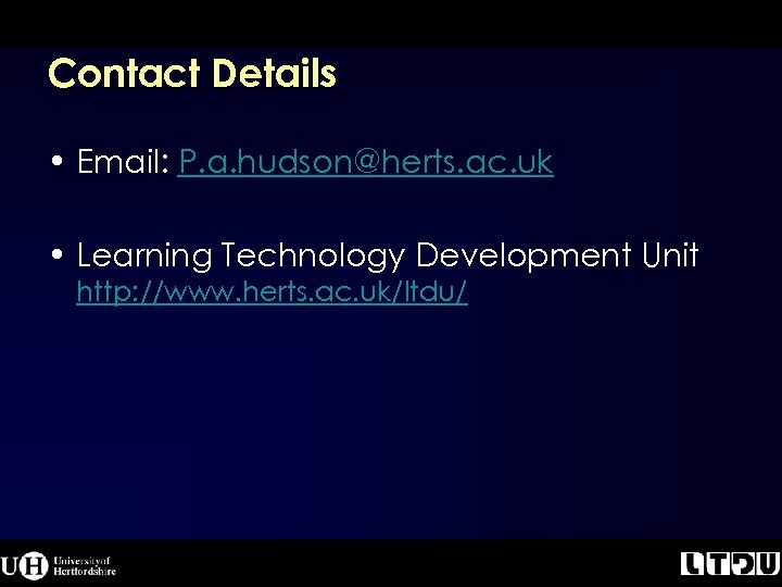 Contact Details • Email: P. a. hudson@herts. ac. uk • Learning Technology Development Unit