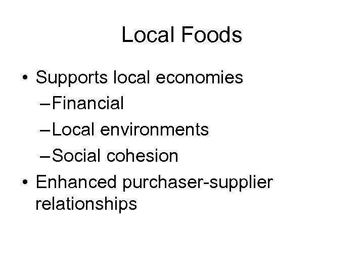 Local Foods • Supports local economies – Financial – Local environments – Social cohesion
