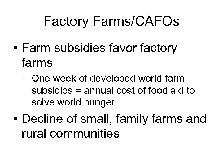 Factory Farms/CAFOs • Farm subsidies favor factory farms – One week of developed world