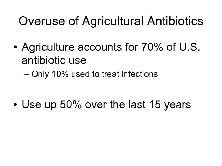 Overuse of Agricultural Antibiotics • Agriculture accounts for 70% of U. S. antibiotic use
