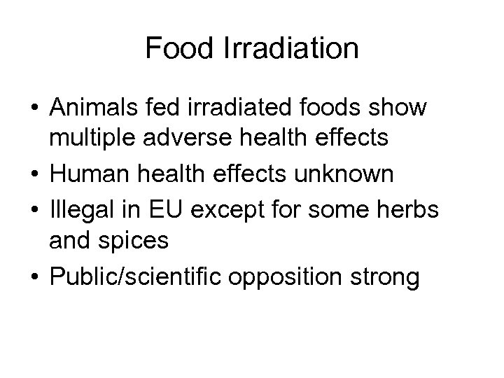 Food Irradiation • Animals fed irradiated foods show multiple adverse health effects • Human