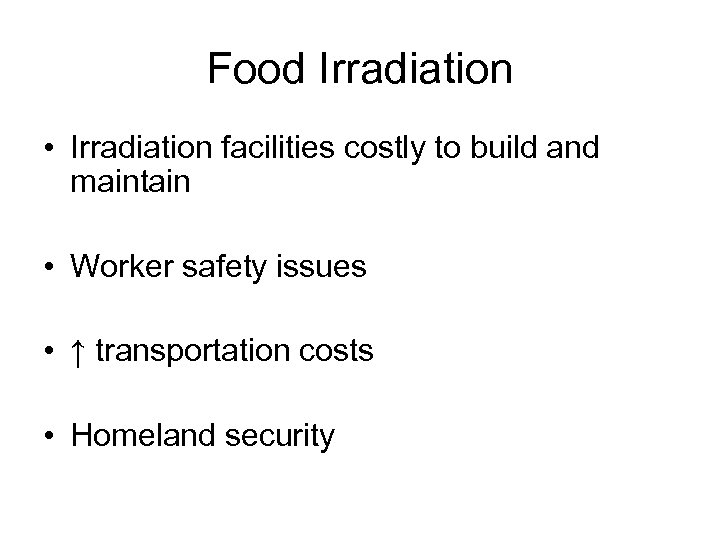 Food Irradiation • Irradiation facilities costly to build and maintain • Worker safety issues