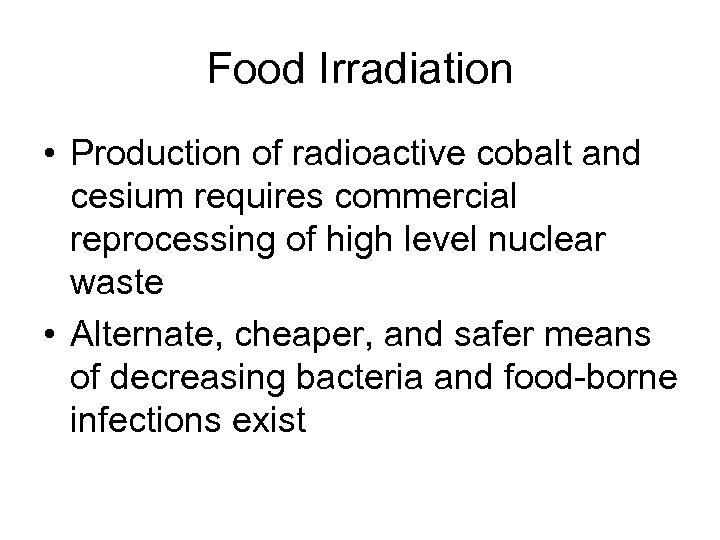 Food Irradiation • Production of radioactive cobalt and cesium requires commercial reprocessing of high