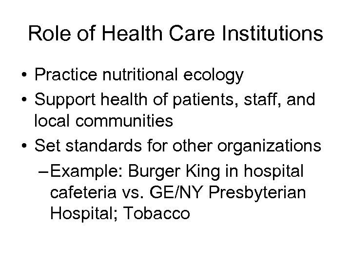 Role of Health Care Institutions • Practice nutritional ecology • Support health of patients,