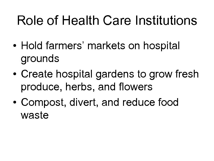 Role of Health Care Institutions • Hold farmers’ markets on hospital grounds • Create