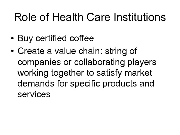 Role of Health Care Institutions • Buy certified coffee • Create a value chain: