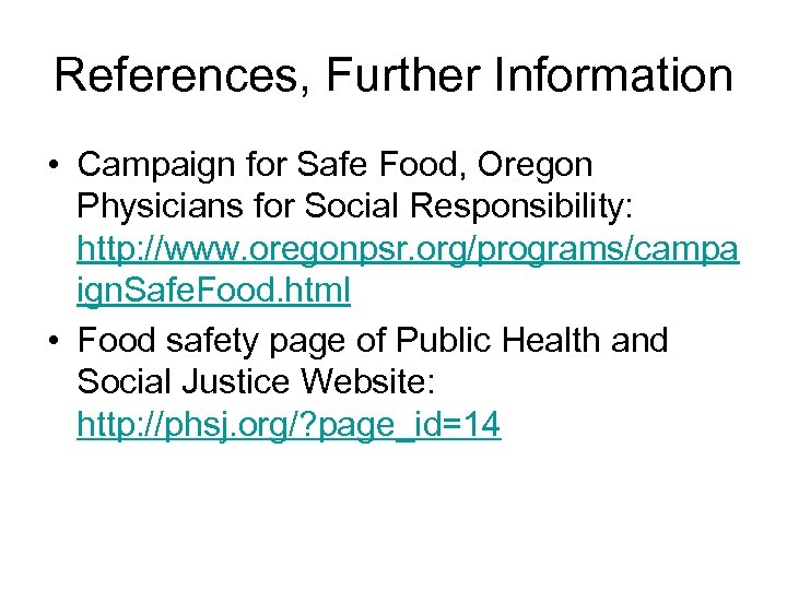 References, Further Information • Campaign for Safe Food, Oregon Physicians for Social Responsibility: http: