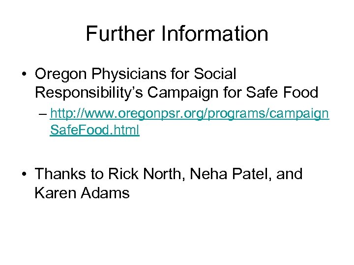 Further Information • Oregon Physicians for Social Responsibility’s Campaign for Safe Food – http: