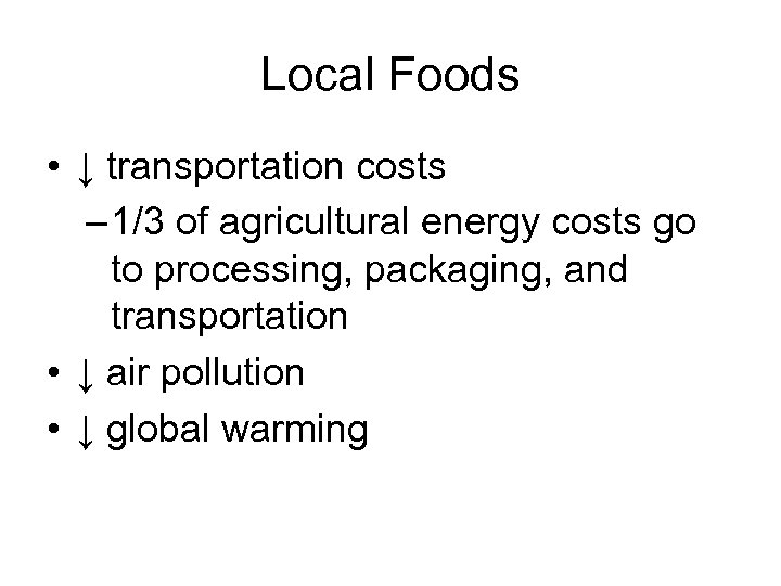 Local Foods • ↓ transportation costs – 1/3 of agricultural energy costs go to