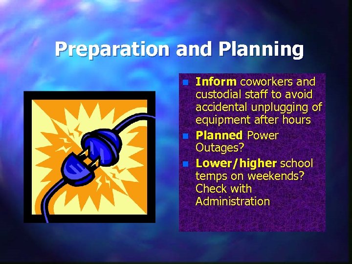 Preparation and Planning n n n Inform coworkers and custodial staff to avoid accidental