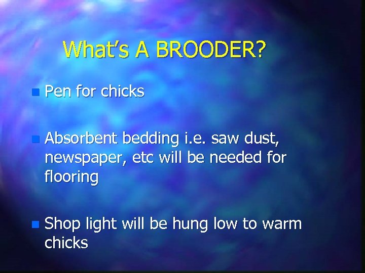 What’s A BROODER? n Pen for chicks n Absorbent bedding i. e. saw dust,