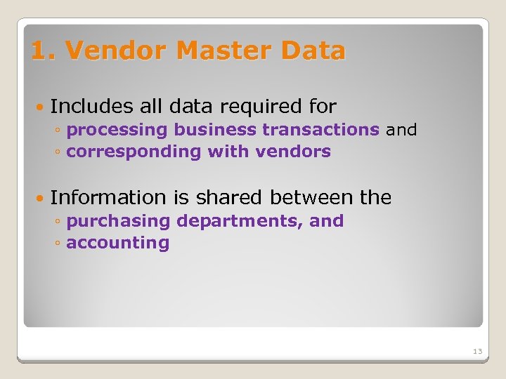 1. Vendor Master Data Includes all data required for ◦ processing business transactions and