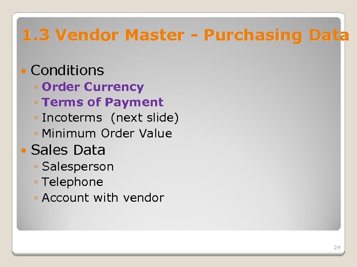 1. 3 Vendor Master - Purchasing Data Conditions ◦ Order Currency ◦ Terms of