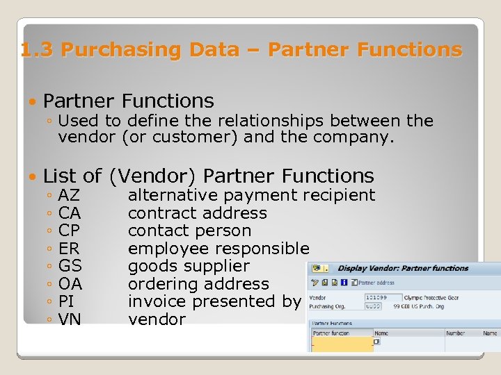 1. 3 Purchasing Data – Partner Functions List of (Vendor) Partner Functions ◦ Used