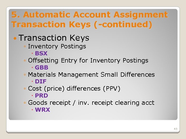 5. Automatic Account Assignment Transaction Keys (-continued) Transaction Keys ◦ Inventory Postings BSX ◦