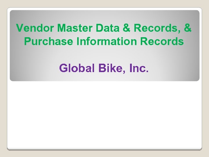 Vendor Master Data & Records, & Purchase Information Records Global Bike, Inc. 