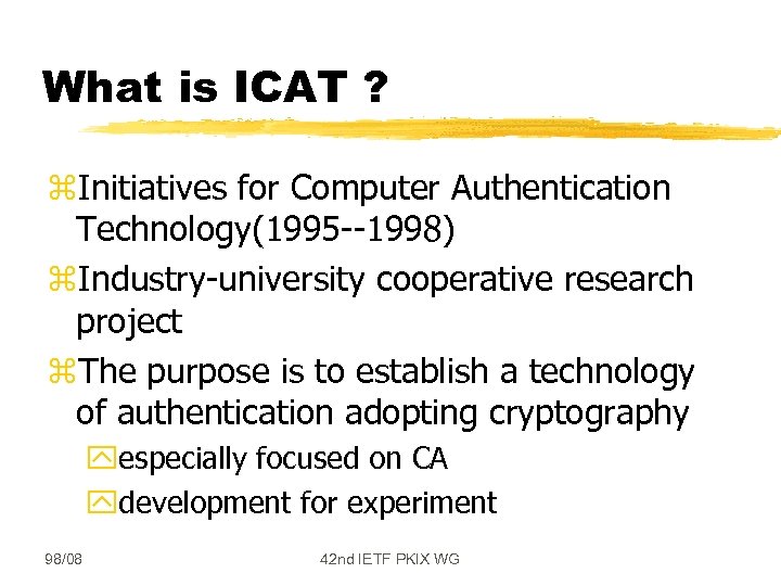 What is ICAT ? z. Initiatives for Computer Authentication Technology(1995 --1998) z. Industry-university cooperative