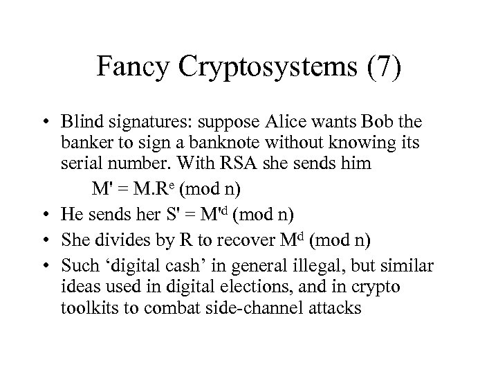 Fancy Cryptosystems (7) • Blind signatures: suppose Alice wants Bob the banker to sign