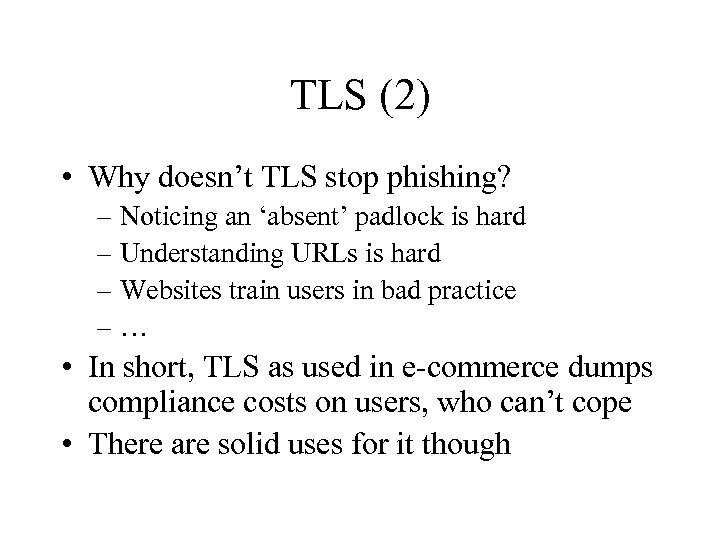 TLS (2) • Why doesn’t TLS stop phishing? – Noticing an ‘absent’ padlock is