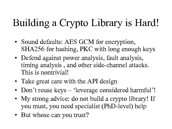 Building a Crypto Library is Hard! • Sound defaults: AES GCM for encryption, SHA