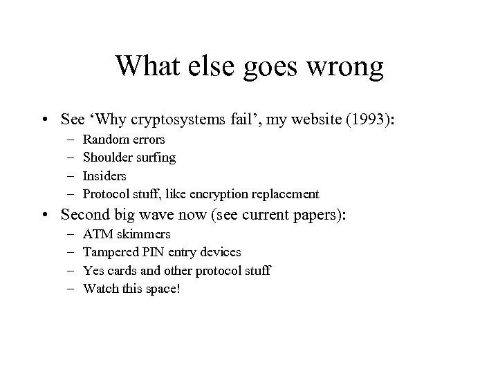 What else goes wrong • See ‘Why cryptosystems fail’, my website (1993): – –