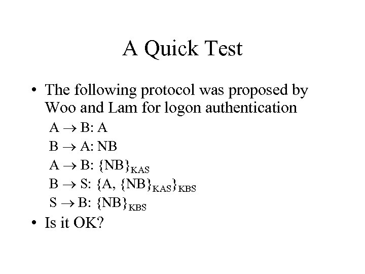 A Quick Test • The following protocol was proposed by Woo and Lam for