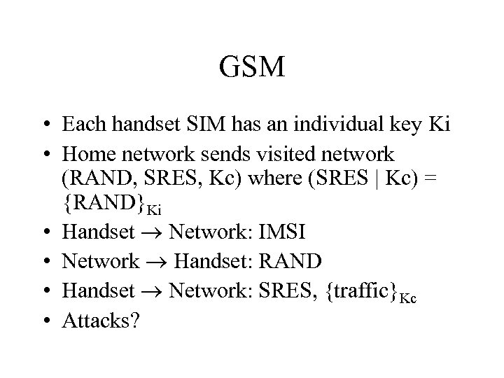 GSM • Each handset SIM has an individual key Ki • Home network sends