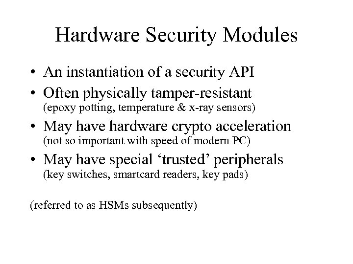 Hardware Security Modules • An instantiation of a security API • Often physically tamper-resistant