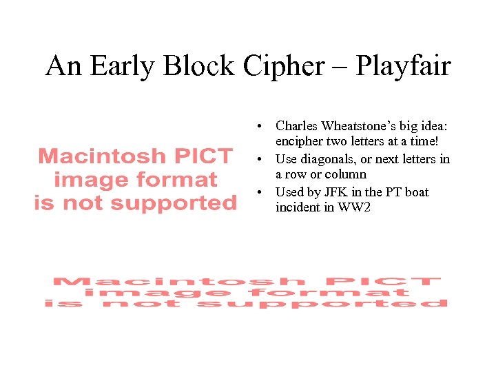 An Early Block Cipher – Playfair • Charles Wheatstone’s big idea: encipher two letters