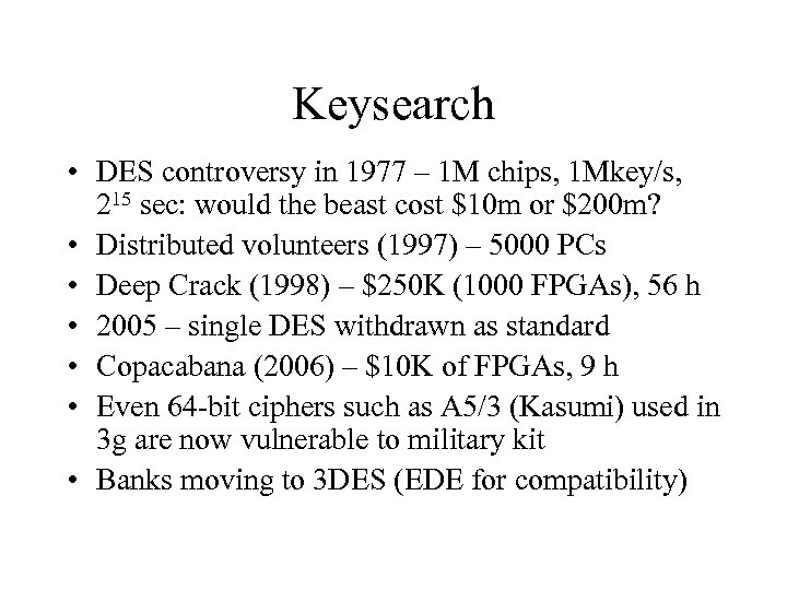 Keysearch • DES controversy in 1977 – 1 M chips, 1 Mkey/s, 215 sec: