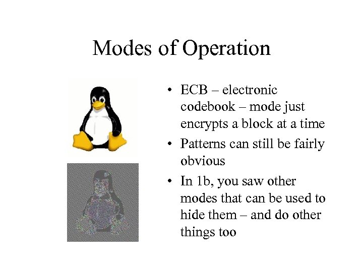 Modes of Operation • ECB – electronic codebook – mode just encrypts a block