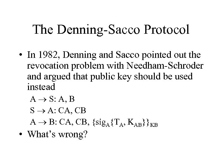 The Denning-Sacco Protocol • In 1982, Denning and Sacco pointed out the revocation problem