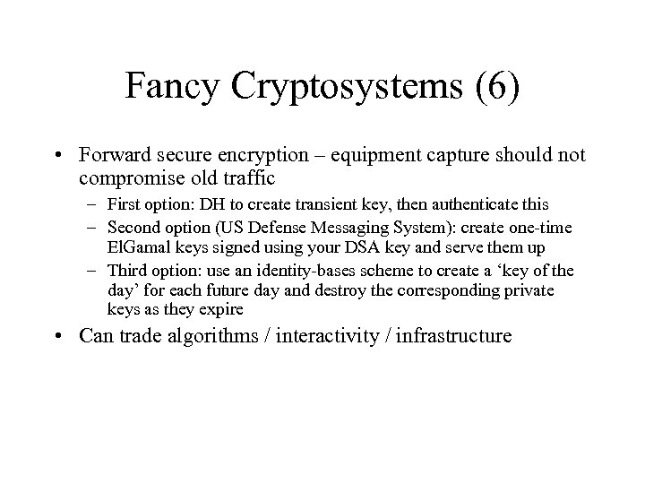 Fancy Cryptosystems (6) • Forward secure encryption – equipment capture should not compromise old